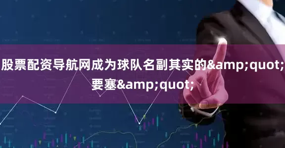 股票配资导航网成为球队名副其实的&quot;要塞&quot;