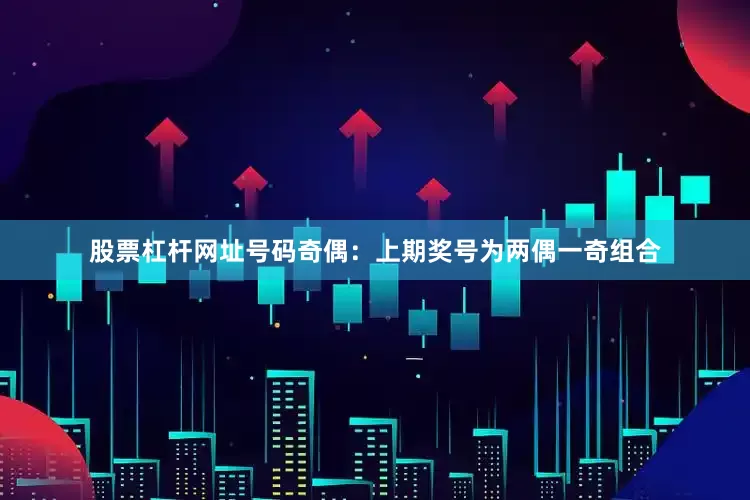 股票杠杆网址　　号码奇偶：上期奖号为两偶一奇组合