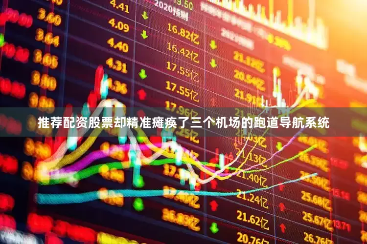 推荐配资股票却精准瘫痪了三个机场的跑道导航系统