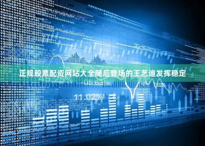 正规股票配资网站大全随后登场的王艺迪发挥稳定