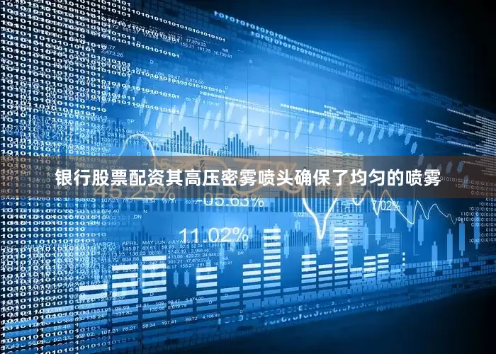 银行股票配资其高压密雾喷头确保了均匀的喷雾